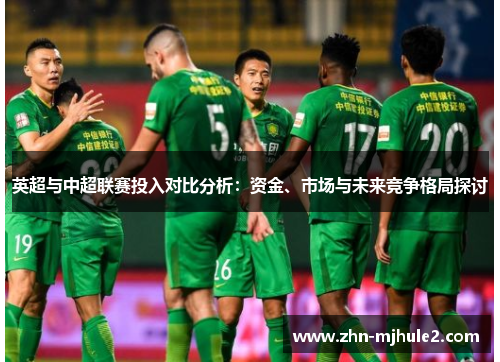 英超与中超联赛投入对比分析：资金、市场与未来竞争格局探讨