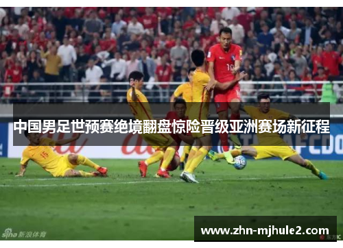 中国男足世预赛绝境翻盘惊险晋级亚洲赛场新征程